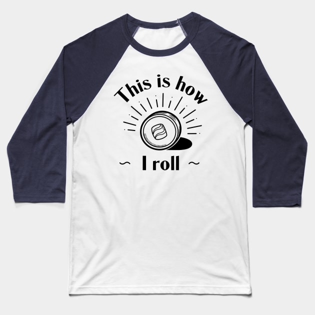 This Is How I Roll - Sushi Roll Baseball T-Shirt by vpessagno